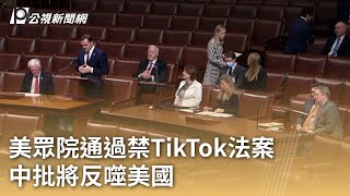 美眾院通過禁TikTok法案 中批將反噬美國｜20240314 公視早安新聞