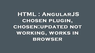 HTML : AngularJS chosen plugin, chosen:updated not working, works in browser