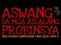 ASWANG SA MGA KILALANG PROBINSYA | True Stories Compilation | May 2024 | Part 3