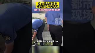 河南洛阳一瓜农遇急事回家，城管帮忙守摊卖瓜。