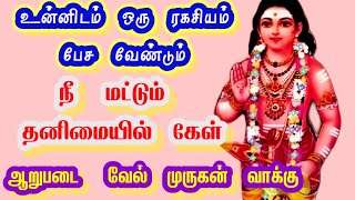 உன்னிடம் முக்கியமான ஒரு ரகசியம் பேசணும் நீ மட்டும் தனிமையில் கேள் இது ஆறுபடை முருகன் வாக்கு