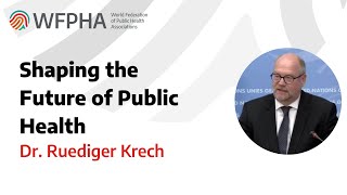 WFPHA | WCPH2023: Shaping the Future of Public Health with Dr. Rüdiger Krech, WHO