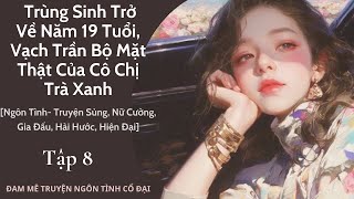 Tập 8| Trùng Sinh Trở Về Năm 19 Tuổi: Vạch Trần Bộ Mặt Thật Của Cô Chị Trà Xanh