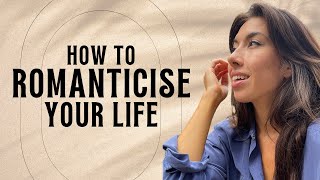 How to Romanticise Your Life [& Feel Happier in the Present Moment]