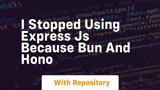 i stopped using express js because bun and hono