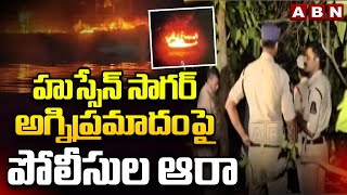 హుస్సేన్ సాగర్ అగ్నిప్రమాదంపై పోలీసుల ఆరా | Police Investigation On Tank Bund Incident | ABN Telugu