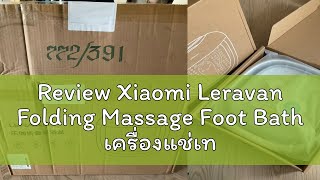 Review Xiaomi Leravan Folding Massage Foot Bath เครื่องแช่เท้า อ่างสปาเท้า พับเก