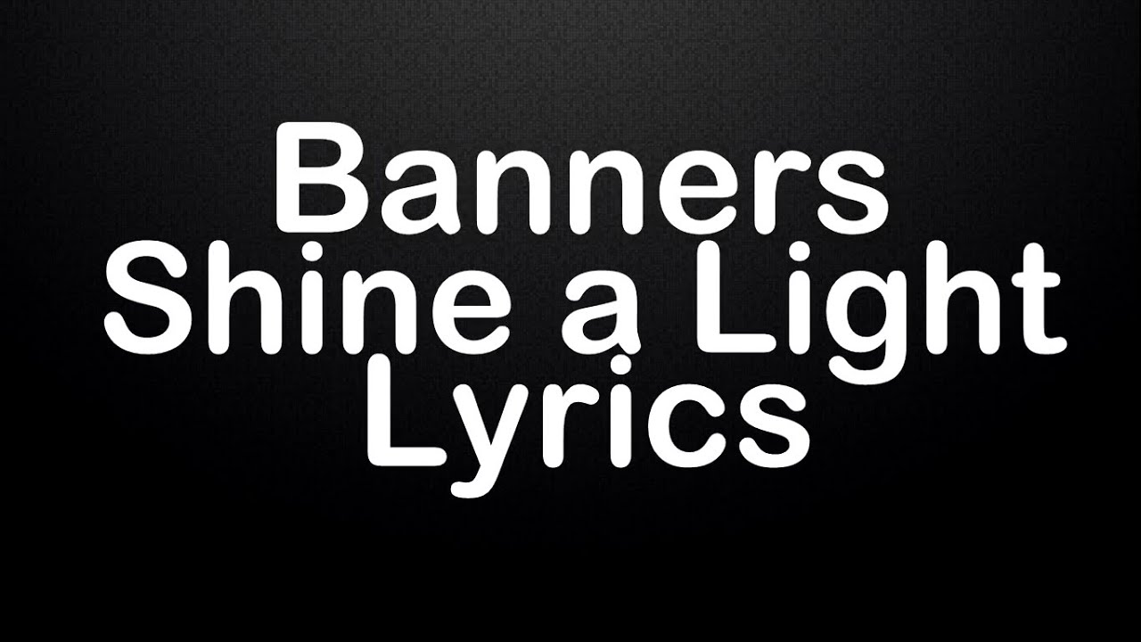 Banners Shine A Light Lyrics Hd Youtube Music