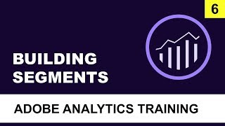 How to Build Segments in Adobe Analytics. Tutorial for Beginners (2018)