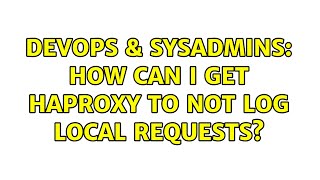 DevOps & SysAdmins: How can I get Haproxy to not log local requests? (2 Solutions!!)