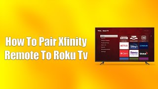 How To Pair Xfinity Remote To Roku TV