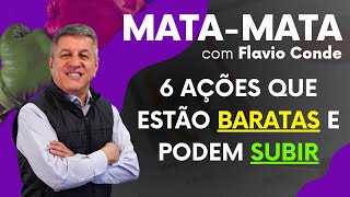 Mata Mata - 6 Ações que estão BARATAS e podem SUBIR