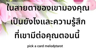 ในสายตาของเขามองคุณเป็นยังไงและความรู้สึกที่เขามีต่อคุณตอนนี้ pick a card ความรัก