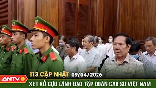 Cựu lãnh đạo Tập đoàn Cao su Việt Nam bị đề nghị 14-16 năm tù | Bản tin 113 cập nhật ngày 9/4 | ANTV