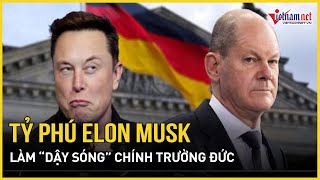 Tỷ phú Elon Musk ra tuyên bố nóng “dậy sóng” chính trường Đức | Báo VietNamNet