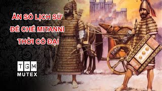 ẨN SỐ LỊCH SỬ ĐẾ CHẾ MITANNI THỜI CỔ ĐẠI