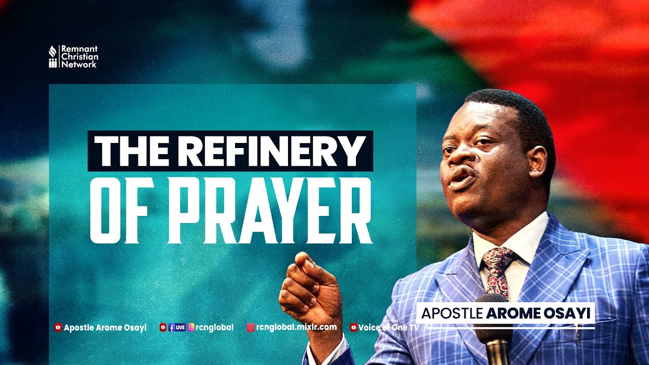 The Refinery Of Prayer Apostle Arome Osayi Thejesusculture