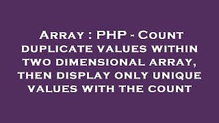 Array : PHP - Count duplicate values within two dimensional array, then display only unique values w