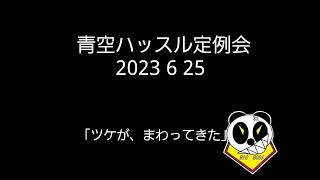 青空ハッスル定例会2023 6 25「ツケが、まわってきた」