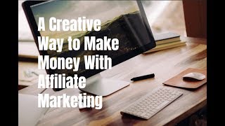 A Creative Way to Make Money With Affiliate Marketing