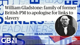 William Gladstone: family of former British PM to apologise for links to slavery 🗞