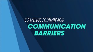 Five Ways to Overcome Barriers to Effective Communications
