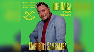 Bob Haisa - Magufuli Sambamba (Official Audio)