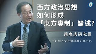 西方政治思想如何形成『東方專制』論述?｜人文社會科學研究中心 蕭高彥研究員