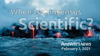 When Is Consensus Scientific? - Answers News: February 1, 2021