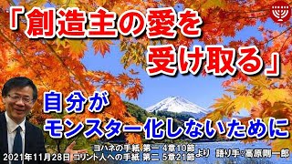 #351「創造主の愛を受け取る」～自分がモンスター化しないために～ヨハネの手紙 第一 4章10節とコリント人への手紙 第二 5章21節より 高原剛一郎 2021年11月28日 日曜福音集会