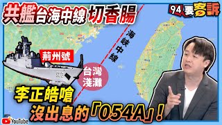 【94要客訴】共艦台海中線切香腸！李正皓嗆沒出息的「054A」