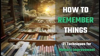 How To Remember Things: 21 Techniques For Memory Improvement