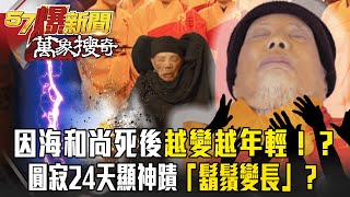 因海和尚死後越變越年輕！？圓寂24天顯神蹟「鬍鬚變長」！靠靈力主持法會！天空頻傳異象！？【57爆新聞 萬象搜奇】  @57ETFN