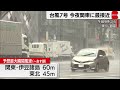 台風7号接近　今夜関東に最接近　線状降水帯が発生し危険度高まる恐れ