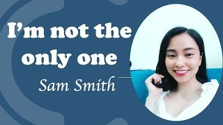 I'M NOT THE ONLY ONE (Sam Smith) Học tiếng Anh qua bài hát Thảo Kiara