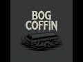 BOG COFFIN - WHAT ONCE WAS