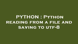 PYTHON : Python reading from a file and saving to utf-8