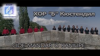 ХОР ”Б” Кюстендил  - CIDE MANDAR O KANILIPE