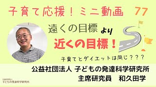 【子育て応援！】77　「遠くの目標より近くの目標を」～子育てもダイエットも同じ！？　大人気講師和久田学がズバッと２分で解説！～