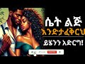 ሴትን ልጅ ፍቅር ለማስያዝ ይሄንን ብቻ አድርግ