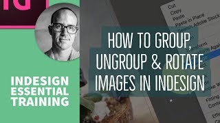 How to group, ungroup \u0026 rotate images in InDesign - InDesign Essential Training [12/76]