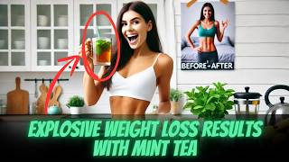 Explosive Weight Loss Results with Mint Tea - Guaranteed!