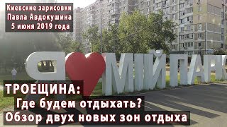 #1. Новые парки ТРОЕЩИНЫ. Где будем отдыхать? Обзор на 05.06.2019