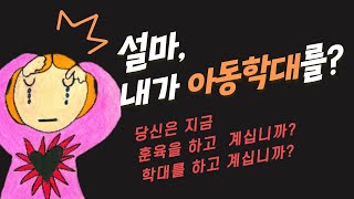 [5분 복지정보]내가 설마, 아동학대를? 당신은 지금 훈육을 하고 계삽나까? 학대를 하고 계십니까?