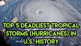 Top 5 Deadliest Tropical Storms (hurricanes) in U.S. History