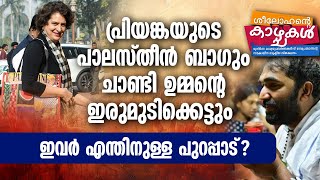 പ്രിയങ്കയുടെ പാലസ്തീന്‍ ബാഗും ചാണ്ടി ഉമ്മന്റെ ഇരുമുടിക്കെട്ടും ഇവര്‍ എന്തിനുള്ള പുറപ്പാട്?