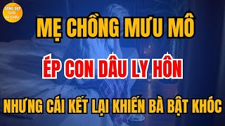 Mẹ Chồng Mưu Mô Ép Con Dâu Ly Hôn, Nhưng Cái Kết Lại Khiến Bà Bật Khóc