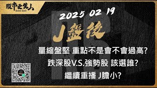 2025 02 19   J盤後  量縮盤堅 重點不是會不會過高?跌深股V.S.強勢股 該選誰?繼續重播 J膽小?