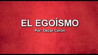 El Egoísmo - Oscar Cerón