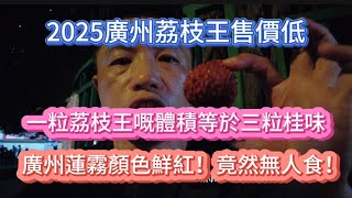 2025廣州荔枝王售價低！一粒荔枝王嘅體積等於三粒桂味！廣州蓮雾顏色鮮紅！ 竟然無人食！ 20250615